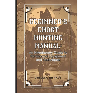 Ghost Hunting Manual: A Comprehensive Guide to Paranormal Equipment and Techniques