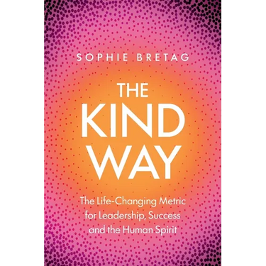 The Kind Way: The Life-Changing Metric for Leadership, Success and the Human Spirit
