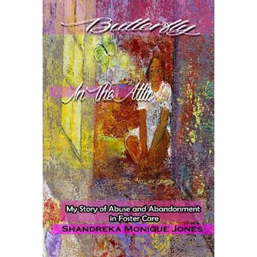 Butterfly In The Attic: My Story of Abuse and Abandonment in Foster Care