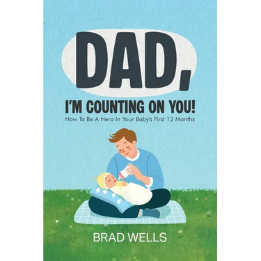 Dad, I'm Counting on You!: How To Be A Hero In Your Baby's First 12 Months