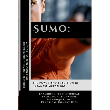 Sumo: The Power and Tradition of Japanese Wrestling: Examining Its Historical Evolution, Signature Techniques, and Practical Combat Uses