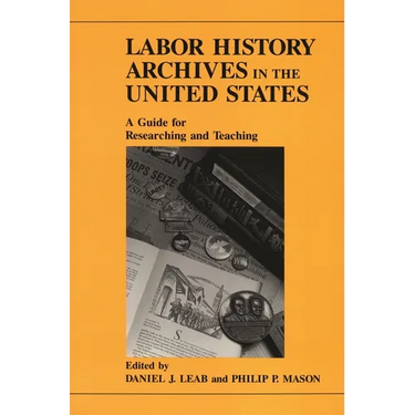 Labor History Archives in the United States: A Guide for Researching and Teaching