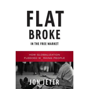 Flat Broke in the Free Market: How Globalization Fleeced Working People