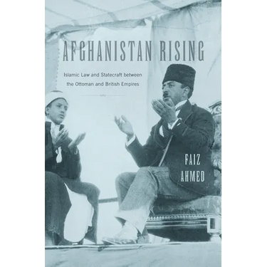 Afghanistan Rising: Islamic Law and Statecraft Between the Ottoman and British Empires