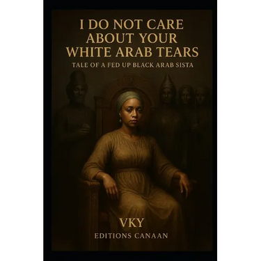 I do not care about your White Arab tears- Tale of a fed up Black Arab sista