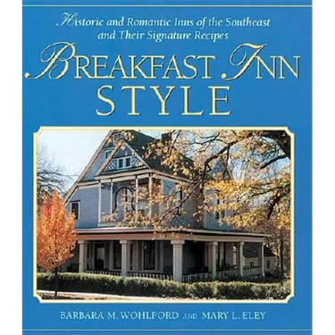 Breakfast Inn Style: Historic and Romantic Inns of the Southeast and Their Signature Recipes