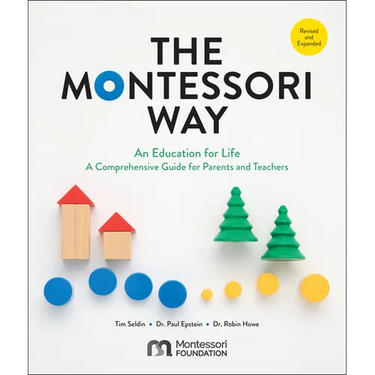 The Montessori Way, Revised and Expanded: An Education for Life; A Comprehensive Guide for Parents and Teachers