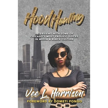 Hood Healing: Interviews With Some of Chicago's Most Prolific Voices In Media and Black Culture