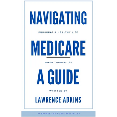 Navigating Medicare; A Guide to Pursuing a Healthy Life at 65
