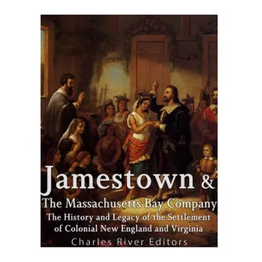 Jamestown and the Massachusetts Bay Colony: The History and Legacy of the Settlement of Colonial New England and Virginia