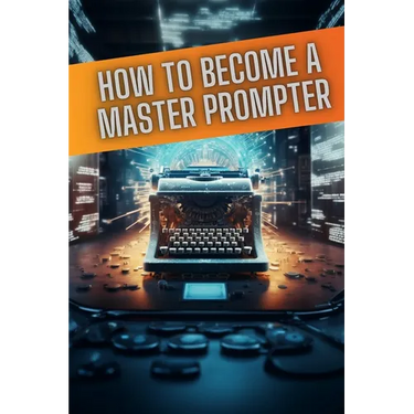 How to become a master prompter: A step by step guide to the art of Ai prompt writing