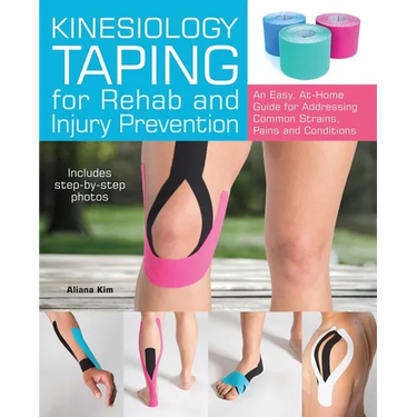 Kinesiology Taping for Rehab and Injury Prevention: An Easy, At-Home Guide for Overcoming Common Strains, Pains and Conditions