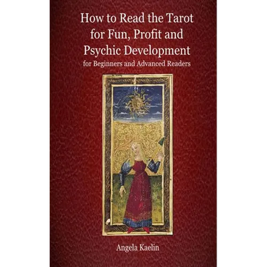 How to Read the Tarot for Fun, Profit and Psychic Development for Beginners and Advanced Readers