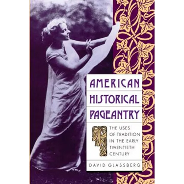 American Historical Pageantry: The Uses of Tradition in the Early Twentieth Century