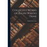 Collected Works of Ralph Waldo Trine