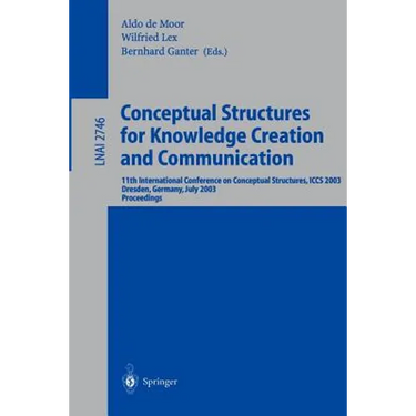 Conceptual Structures for Knowledge Creation and Communication: 11th International Conference on Conceptual Structures, Iccs 2003, Dresden, Germany, J