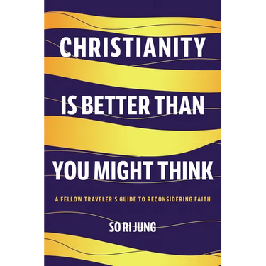 Christianity Is Better Than You Might Think: A Fellow Traveler's Guide to Reconsidering Faith