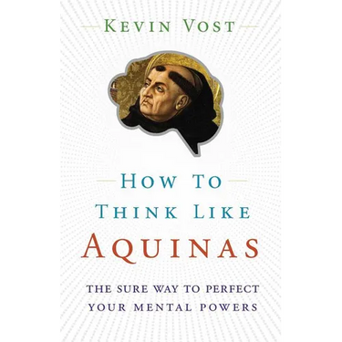How to Think Like Aquinas: The Sure Way to Perfect Your Mental Powers