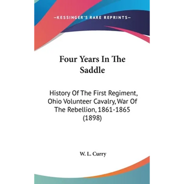 Four Years In The Saddle: History Of The First Regiment, Ohio Volunteer Cavalry, War Of The Rebellion, 1861-1865 (1898)
