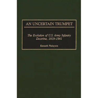 An Uncertain Trumpet: The Evolution of U.S. Army Infantry Doctrine, 1919-1941