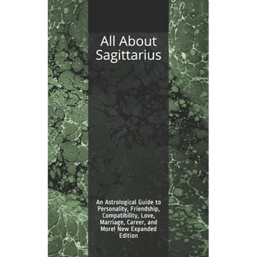 All About Sagittarius: An Astrological Guide to Personality, Friendship, Compatibility, Love, Marriage, Career, and More! New Expanded Editio