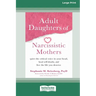 Adult Daughters of Narcissistic Mothers: Quiet the Critical Voice in Your Head, Heal Self-Doubt, and Live the Life You Deserve (16pt Large Print Editi