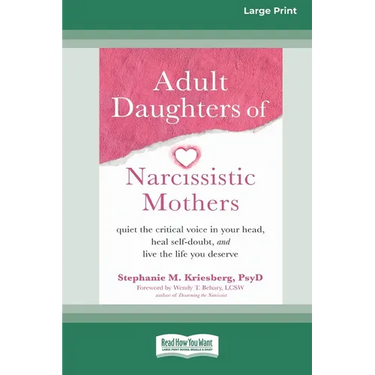 Adult Daughters of Narcissistic Mothers: Quiet the Critical Voice in Your Head, Heal Self-Doubt, and Live the Life You Deserve (16pt Large Print Editi