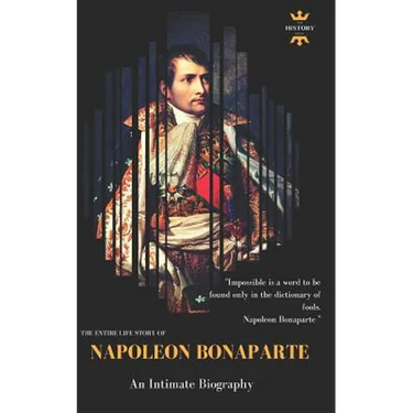 Napoleon Bonaparte: An Intimate Biography
