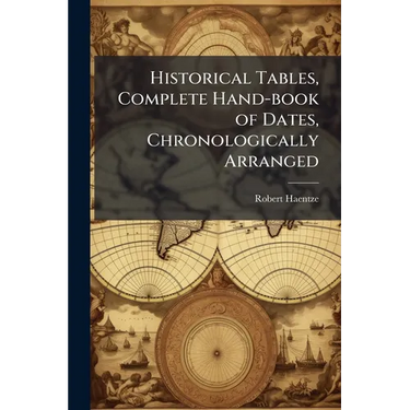Historical Tables, Complete Hand-book of Dates, Chronologically Arranged