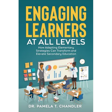 Engaging Learners at all Levels: How Adapting Elementary Strategies Can Transform and Elevate Secondary Education