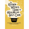 The Kitchen Witch's Guide to Healing and Self-Care: Grounding and Nourishing Spells, Rituals, and Remedies