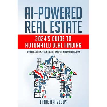 AI-Powered Real Estate: 2024's Guide to Automated Deal Finding: Harness Cutting-Edge Tech to Uncover Market Treasures