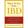 What to Eat with Ibd: A Comprehensive Nutrition and Recipe Guide for Crohn's Disease and Ulcerative Colitis