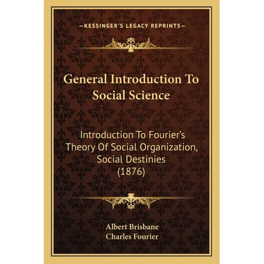 General Introduction To Social Science: Introduction To Fourier's Theory Of Social Organization, Social Destinies (1876)