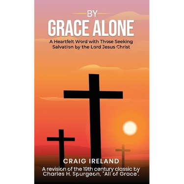 By Grace Alone: A Heartfelt Word with Those Seeking Salvation by the Lord Jesus Christ