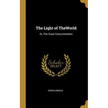 The Light of TheWorld: Or, The Great Consummation