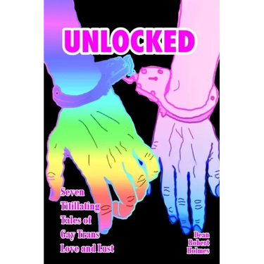 Unlocked: Seven Titillating Tales of Gay Trans Love and Lust