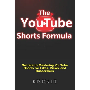 The YouTube Shorts Formula: Secrets to Mastering YouTube Shorts for Likes, Views, and Subscribers