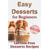 Easy desserts for beginners: Lactose-free desserts recipes (Healthy dessert recipe book)