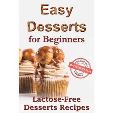 Easy desserts for beginners: Lactose-free desserts recipes (Healthy dessert recipe book)