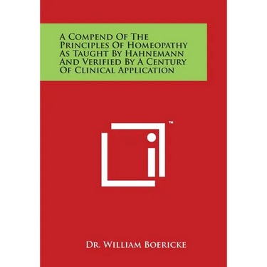 A Compend of the Principles of Homeopathy as Taught by Hahnemann and Verified by a Century of Clinical Application