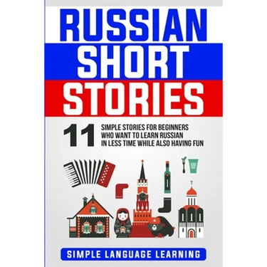 Russian Short Stories: 11 Simple Stories for Beginners Who Want to Learn Russian in Less Time While Also Having Fun