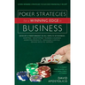 Poker Strategies for a Winning Edge in Business: Develop a Poker Mind-Set in All Aspects of Business: Investing, Negotiating, Running a Business, Mark