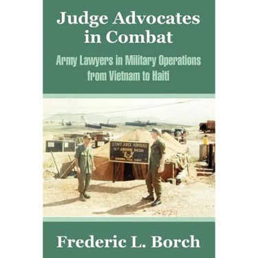 Judge Advocates in Combat: Army Lawyers in Military Operations from Vietnam to Haiti
