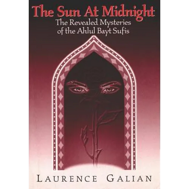The Sun at Midnight: The Revealed Mysteries of the Ahlul Bayt Sufis