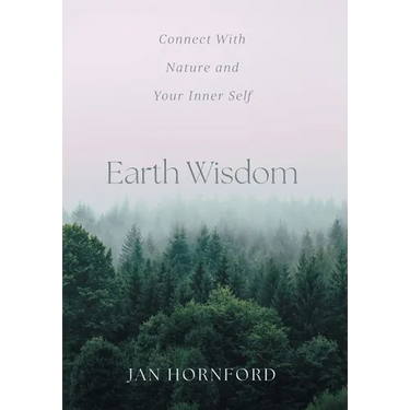 Earth Wisdom: Connect With Nature and Your Inner Self