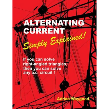 Alternating Current -Simply Explained!: If you can solve right-angled triangles, then you can solve any a.c. circuit!