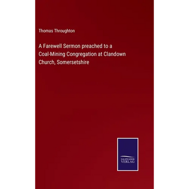 A Farewell Sermon preached to a Coal-Mining Congregation at Clandown Church, Somersetshire