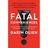 Fatal Conveniences: The Toxic Products and Harmful Habits That Are Making You Sick--And the Simple Changes That Will Save Your Health