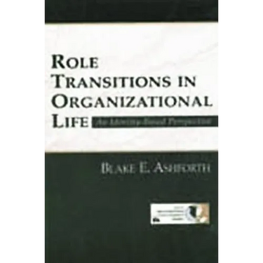 Role Transitions in Organizational Life: An Identity-based Perspective